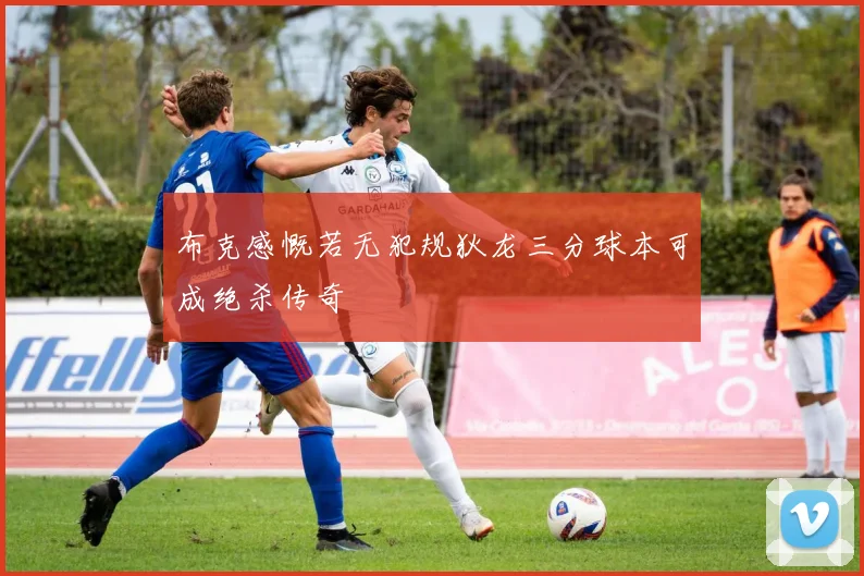布克感慨若无犯规狄龙三分球本可成绝杀传奇