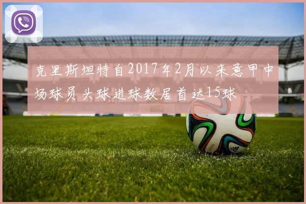 克里斯坦特自2017年2月以来意甲中场球员头球进球数居首达15球