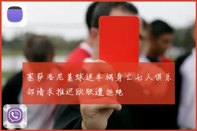 塞萨洛尼基球迷车祸身亡七人俱乐部请求推迟欧联遭拒绝
